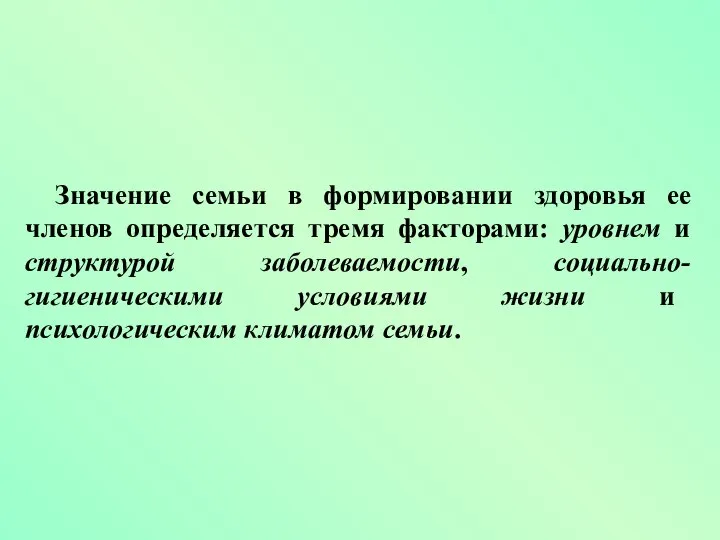 Значение семьи в формировании здоровья ее членов определяется тремя факторами: уровнем