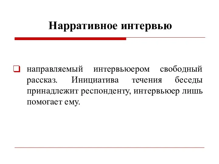 Нарративное интервью направляемый интервьюером свободный рассказ. Инициатива течения беседы принадлежит респонденту, интервьюер лишь помогает ему.