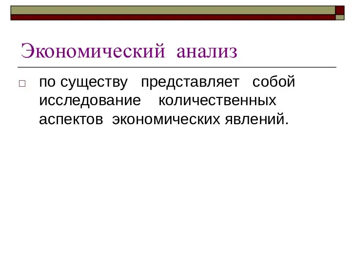 Экономический анализ по существу представляет собой исследование количественных аспектов экономических явлений.