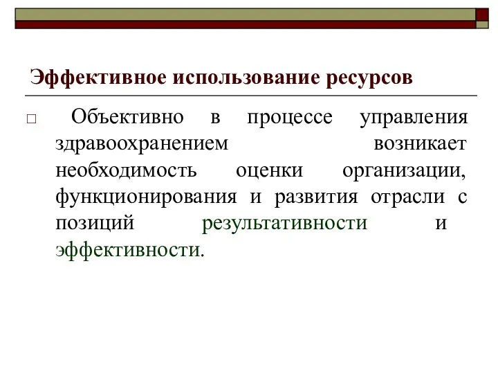 Эффективное использование ресурсов Объективно в процессе управления здравоохранением возникает необходимость оценки