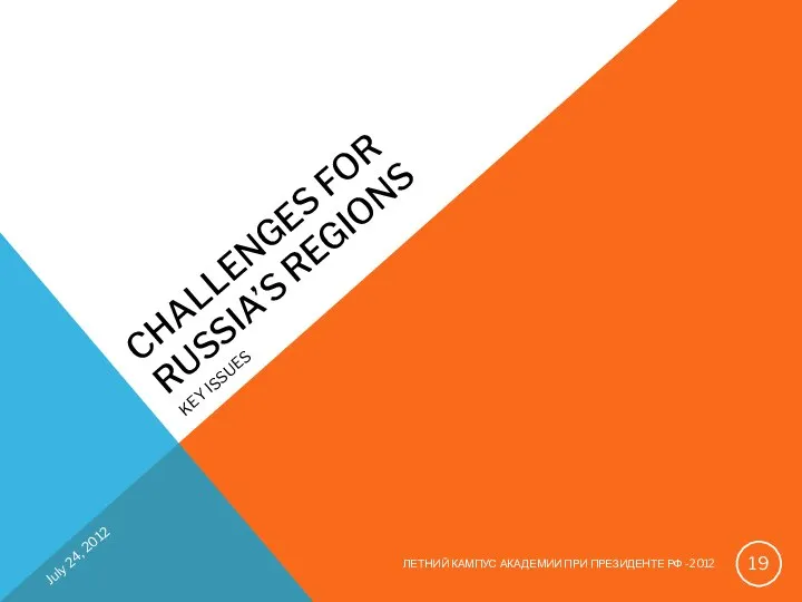 CHALLENGES FOR RUSSIA’S REGIONS KEY ISSUES July 24, 2012 ЛЕТНИЙ КАМПУС АКАДЕМИИ ПРИ ПРЕЗИДЕНТЕ РФ -2012