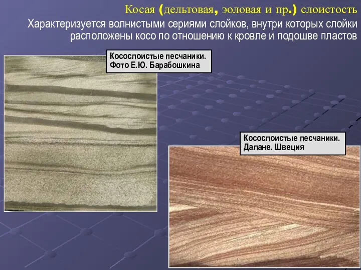 Косая (дельтовая, эоловая и пр.) слоистость Характеризуется волнистыми сериями слойков, внутри