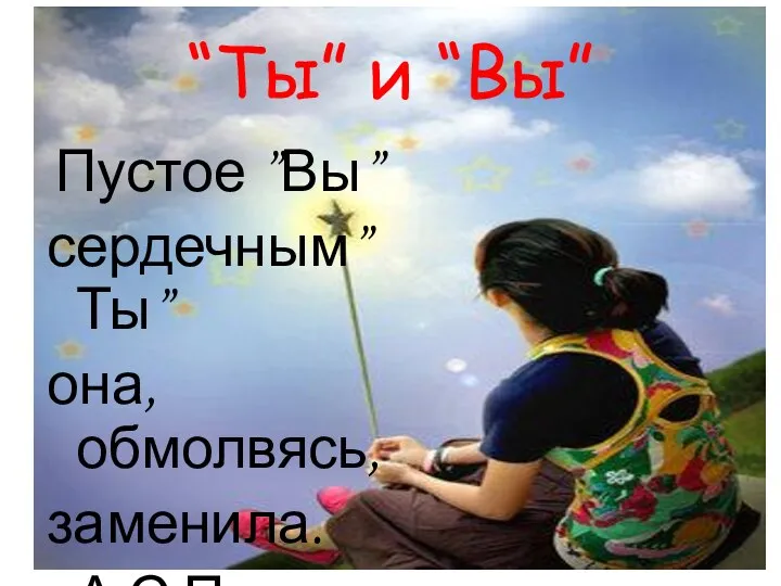 “Ты” и “Вы” Пустое ”Вы” сердечным”Ты” она,обмолвясь, заменила. А.С.Пушкин.