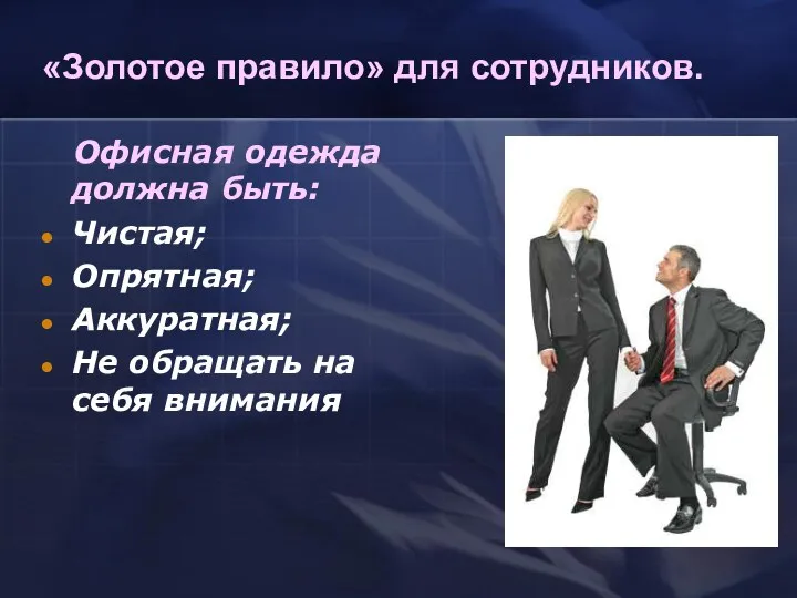 «Золотое правило» для сотрудников. Офисная одежда должна быть: Чистая; Опрятная; Аккуратная; Не обращать на себя внимания