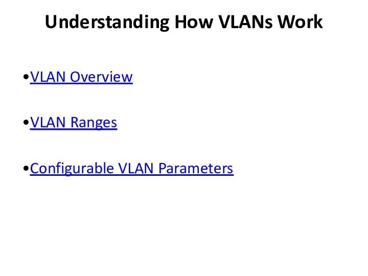 Understanding How VLANs Work •VLAN Overview •VLAN Ranges •Configurable VLAN Parameters
