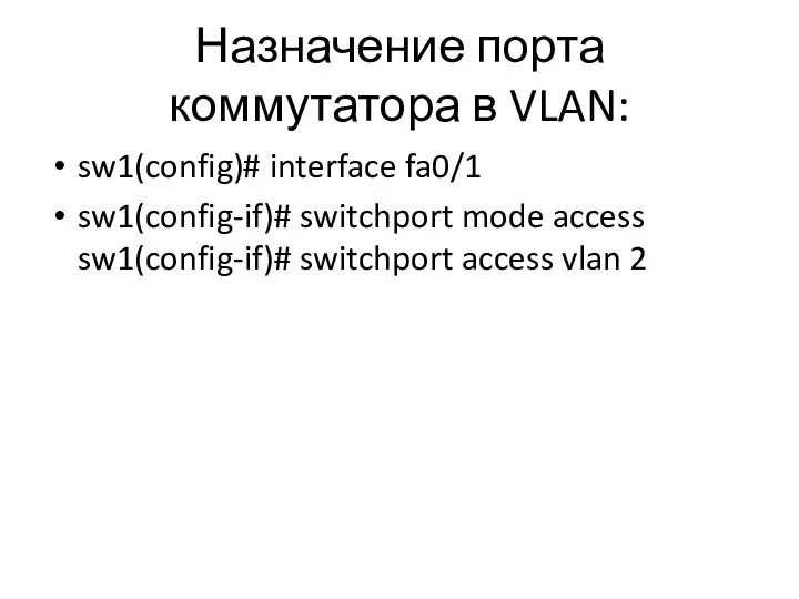 Назначение порта коммутатора в VLAN: sw1(config)# interface fa0/1 sw1(config-if)# switchport mode