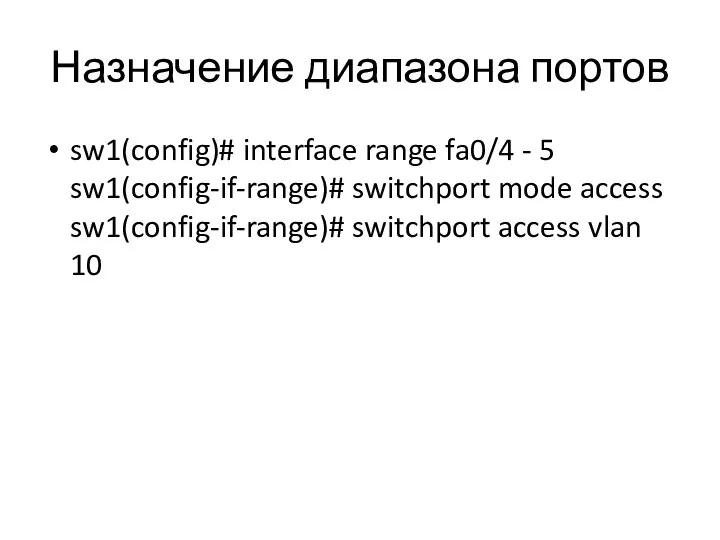 Назначение диапазона портов sw1(config)# interface range fa0/4 - 5 sw1(config-if-range)# switchport