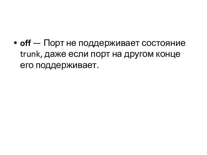 off — Порт не поддерживает состояние trunk, даже если порт на другом конце его поддерживает.