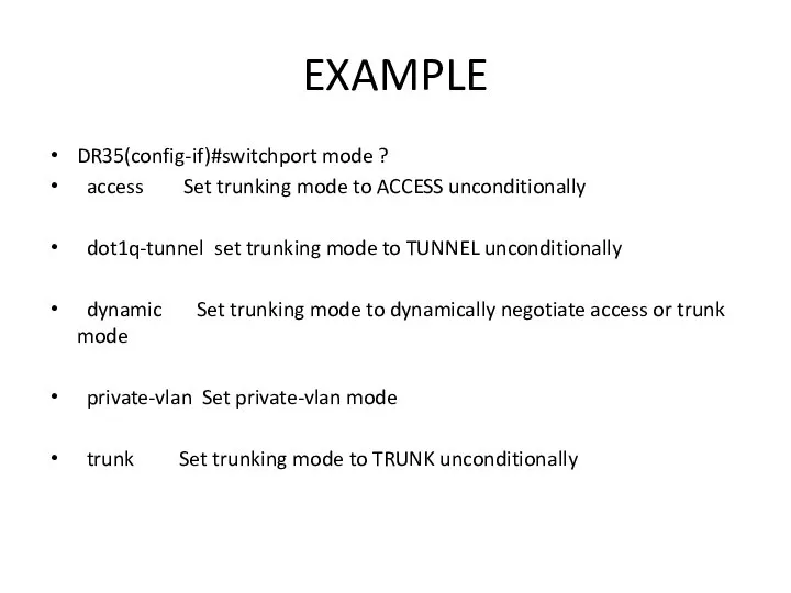 EXAMPLE DR35(config-if)#switchport mode ? access Set trunking mode to ACCESS unconditionally