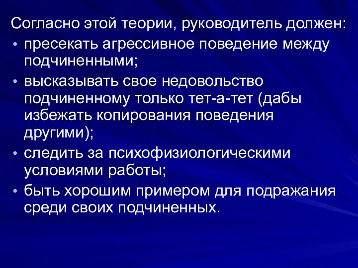 Согласно этой теории, руководитель должен: пресекать агрессивное поведение между подчиненными; высказывать