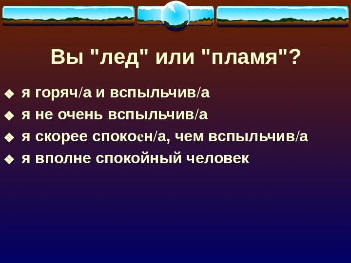 Вы "лед" или "пламя"? я горяч/а и вспыльчив/а я не очень