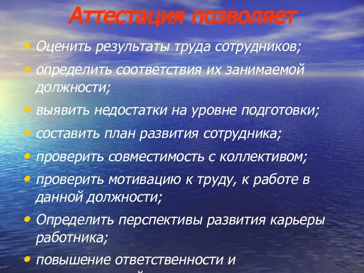 Аттестация позволяет Оценить результаты труда сотрудников; определить соответствия их занимаемой должности;