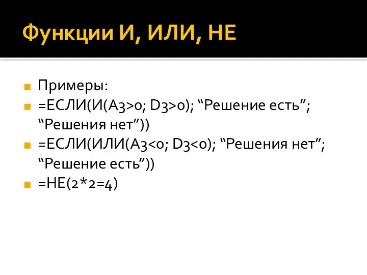 Функции И, ИЛИ, НЕ Примеры: =ЕСЛИ(И(А3>0; D3>0); “Решение есть”; “Решения нет”)) =ЕСЛИ(ИЛИ(А3 =НЕ(2*2=4)