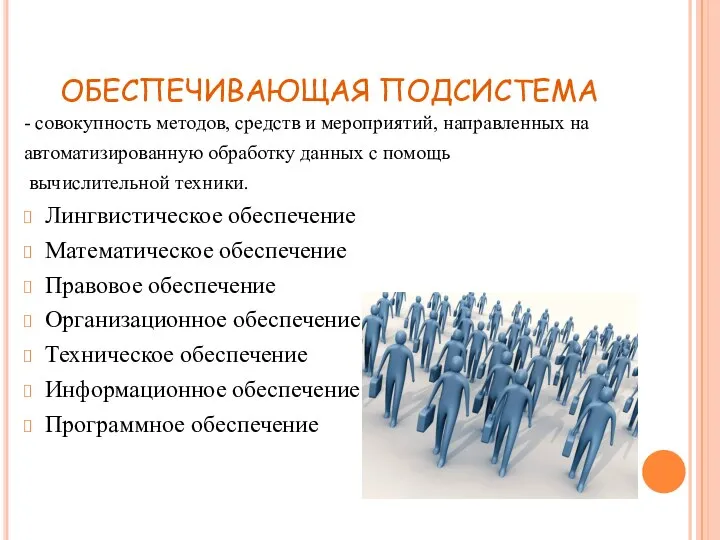 ОБЕСПЕЧИВАЮЩАЯ ПОДСИСТЕМА - совокупность методов, средств и мероприятий, направленных на автоматизированную