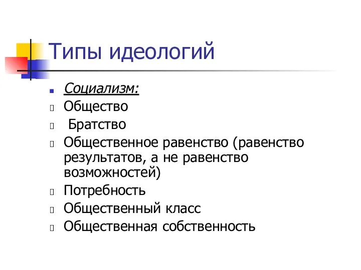 Типы идеологий Социализм: Общество Братство Общественное равенство (равенство результатов, а не