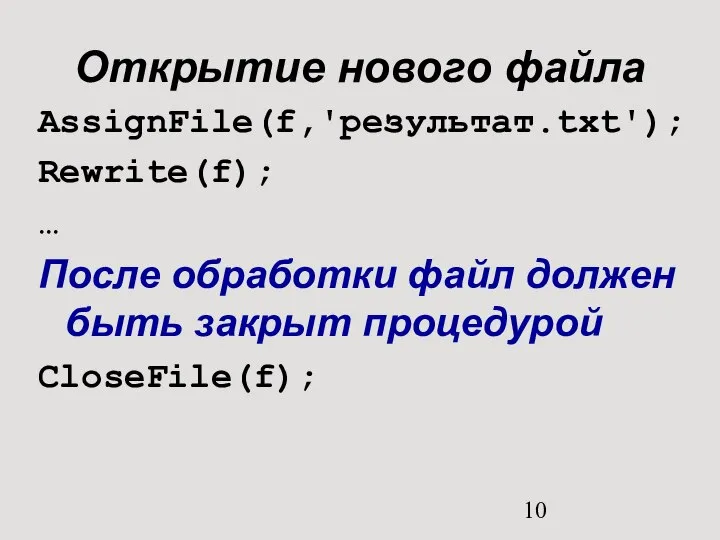 Открытие нового файла AssignFile(f,'результат.txt'); Rewrite(f); … После обработки файл должен быть закрыт процедурой CloseFile(f);