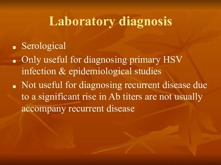 Laboratory diagnosis Serological Only useful for diagnosing primary HSV infection &