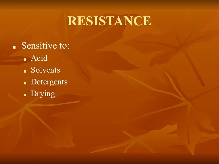RESISTANCE Sensitive to: Acid Solvents Detergents Drying
