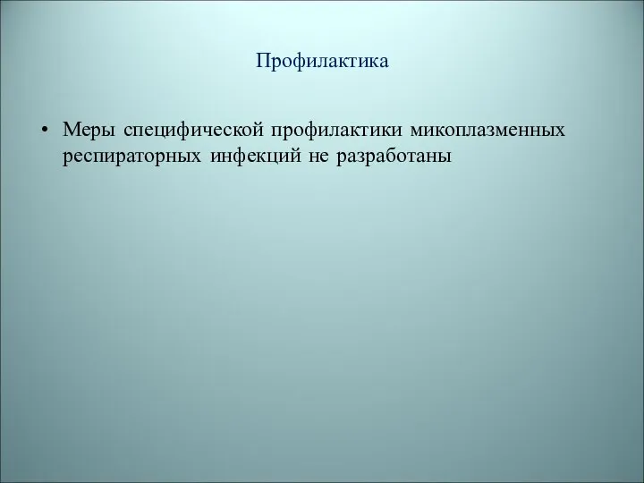 Профилактика Меры специфической профилактики микоплазменных респираторных инфекций не разработаны