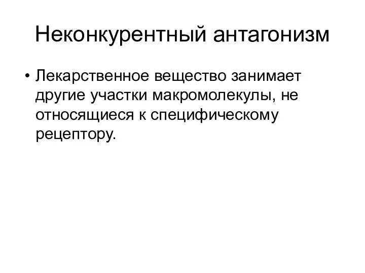 Неконкурентный антагонизм Лекарственное вещество занимает другие участки макромолекулы, не относящиеся к специфическому рецептору.