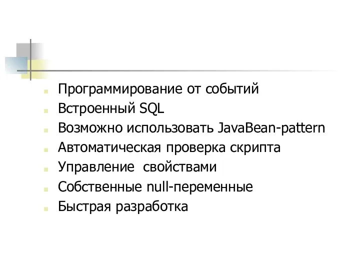 Программирование от событий Встроенный SQL Возможно использовать JavaBean-pattern Автоматическая проверка скрипта