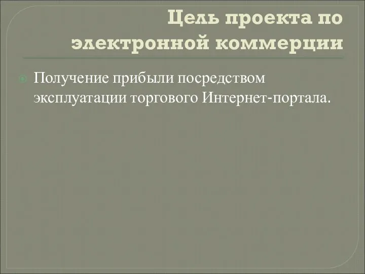 Цель проекта по электронной коммерции Получение прибыли посредством эксплуатации торгового Интернет-портала.