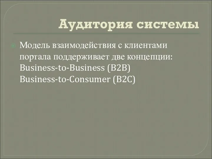 Аудитория системы Модель взаимодействия с клиентами портала поддерживает две концепции: Business-to-Business (B2B) Business-to-Consumer (B2C)