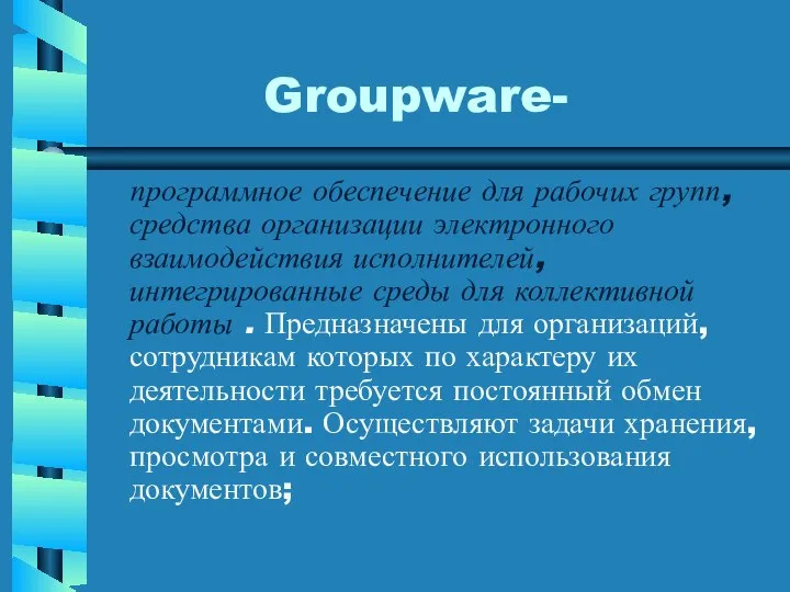 Groupware- программное обеспечение для рабочих групп, средства организации электронного взаимодействия исполнителей,