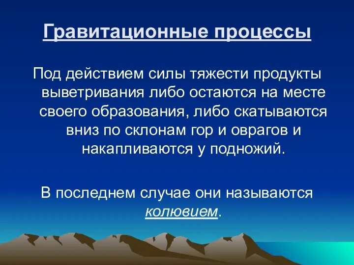 Гравитационные процессы Под действием силы тяжести продукты выветривания либо остаются на