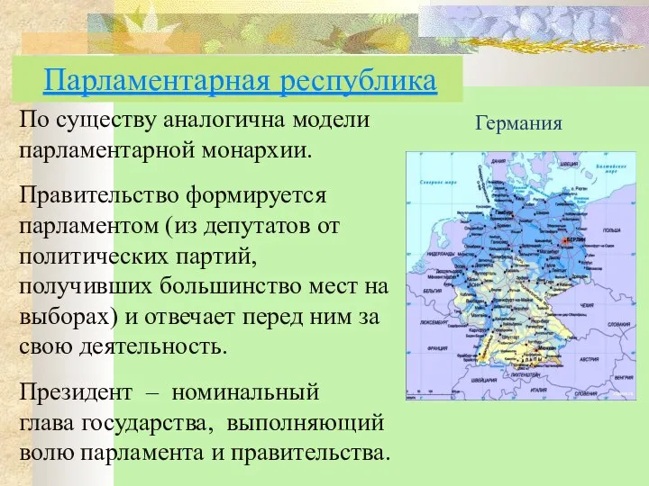 Германия По существу аналогична модели парламентарной монархии. Правительство формируется парламентом (из