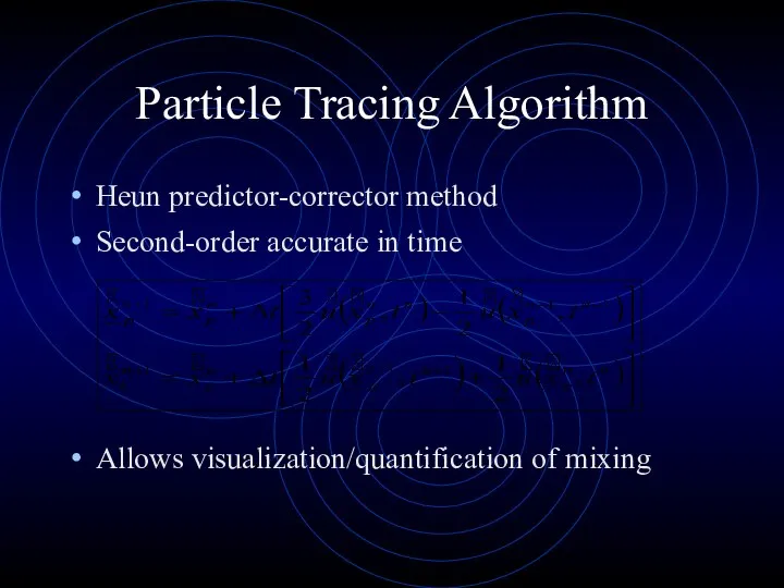 Particle Tracing Algorithm Heun predictor-corrector method Second-order accurate in time Allows visualization/quantification of mixing