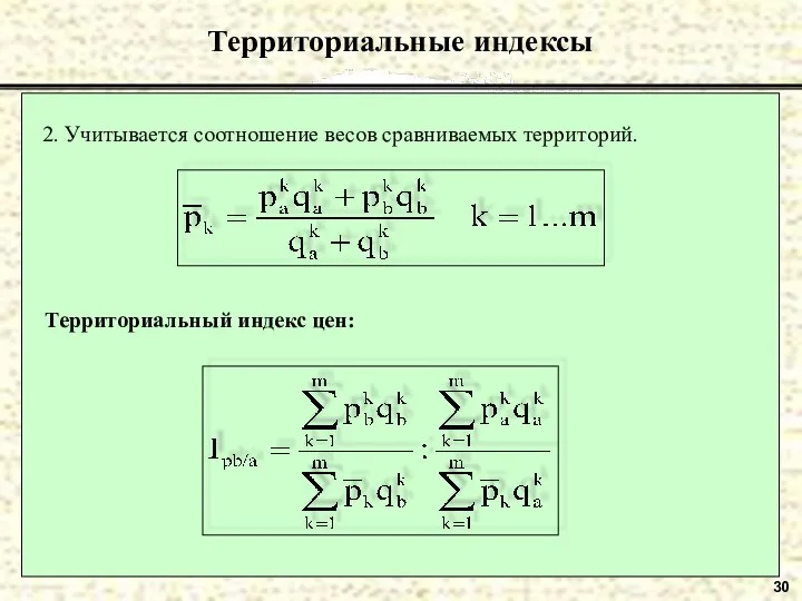 30 Территориальные индексы Территориальный индекс цен: 2. Учитывается соотношение весов сравниваемых территорий.