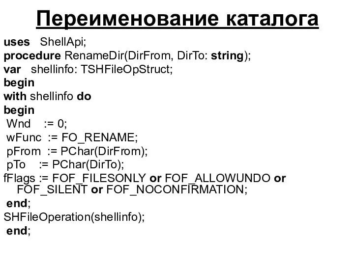Переименование каталога uses ShellApi; procedure RenameDir(DirFrom, DirTo: string); var shellinfo: TSHFileOpStruct;