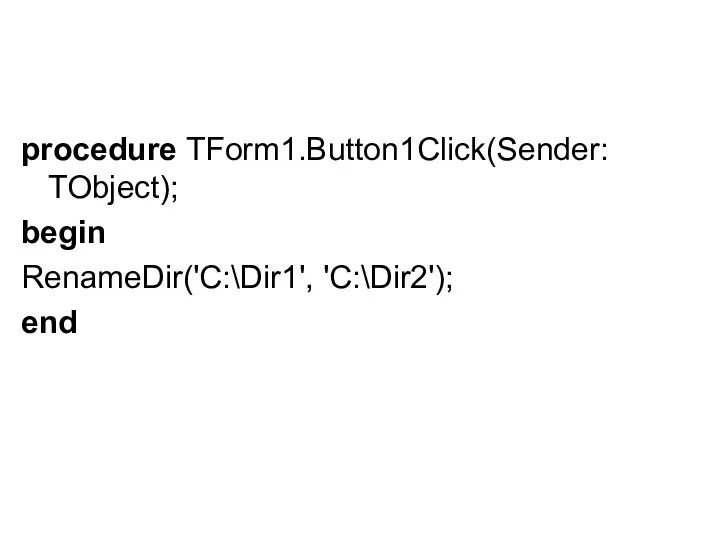 procedure TForm1.Button1Click(Sender: TObject); begin RenameDir('C:\Dir1', 'C:\Dir2'); end