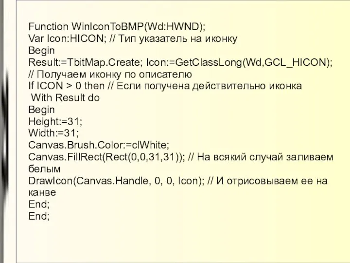 Function WinIconToBMP(Wd:HWND); Var Icon:HICON; // Тип указатель на иконку Begin Result:=TbitMap.Create;