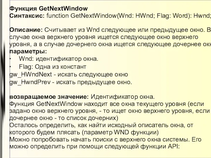 Функция GetNextWindow Синтаксис: function GetNextWindow(Wnd: HWnd; Flag: Word): Hwnd; Описание: Считывает