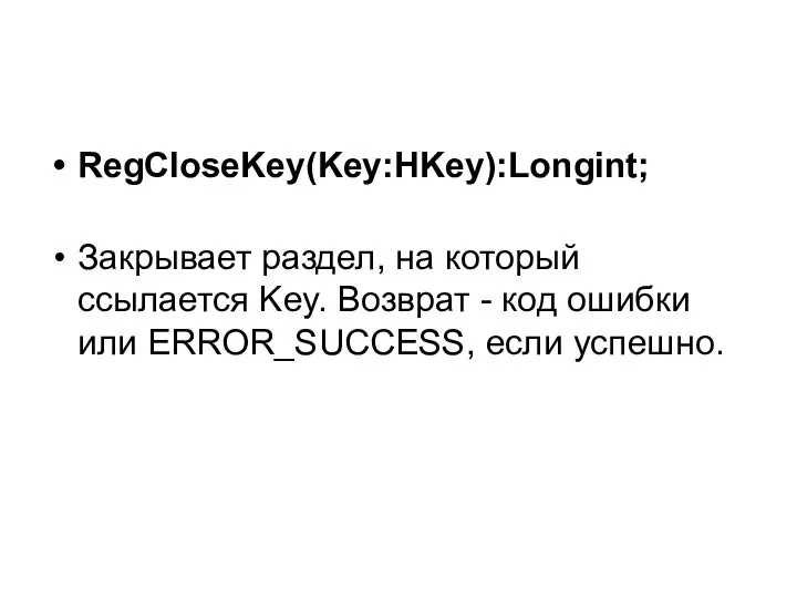 RegCloseKey(Key:HKey):Longint; Закрывает раздел, на который ссылается Key. Возврат - код ошибки или ERROR_SUCCESS, если успешно.