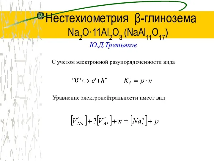 Нестехиометрия β-глинозема Na2O·11Al2O3 (NaAl11O17) Ю.Д.Третьяков С учетом электронной разупорядоченности вида Уравнение электронейтральности имеет вид