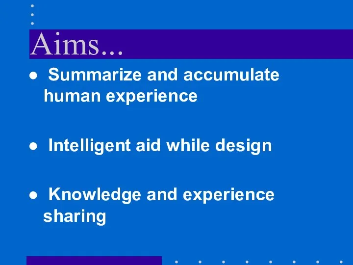 Aims... Summarize and accumulate human experience Intelligent aid while design Knowledge and experience sharing