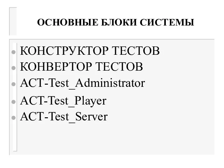 ОСНОВНЫЕ БЛОКИ СИСТЕМЫ КОНСТРУКТОР ТЕСТОВ КОНВЕРТОР ТЕСТОВ АСТ-Test_Administrator ACT-Test_Player АСТ-Test_Server