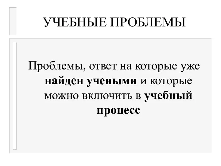 УЧЕБНЫЕ ПРОБЛЕМЫ Проблемы, ответ на которые уже найден учеными и которые можно включить в учебный процесс