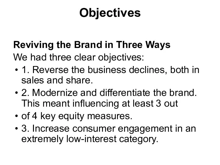 Objectives Reviving the Brand in Three Ways We had three clear