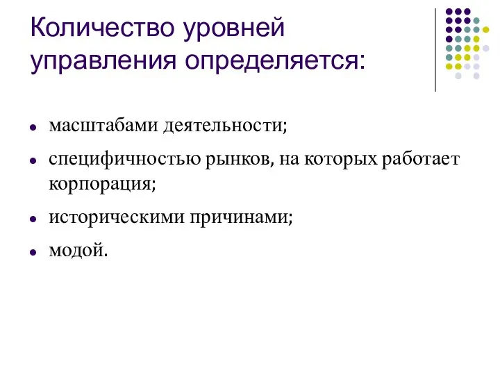 Количество уровней управления определяется: масштабами деятельности; специфичностью рынков, на которых работает корпорация; историческими причинами; модой.