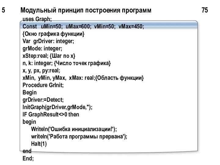 5 Модульный принцип построения программ 75 uses Graph; Const uMin=50; uMax=600;