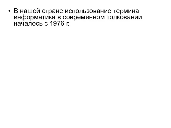 В нашей стране использование термина информатика в современном толковании началось с 1976 г.