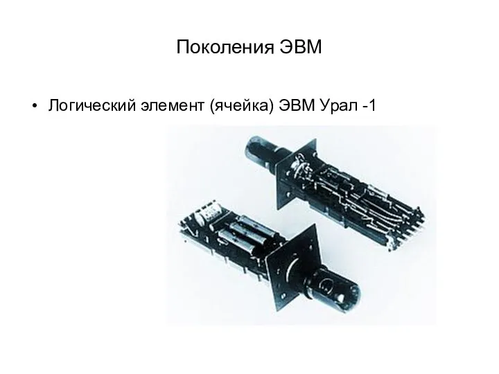 Поколения ЭВМ Логический элемент (ячейка) ЭВМ Урал -1