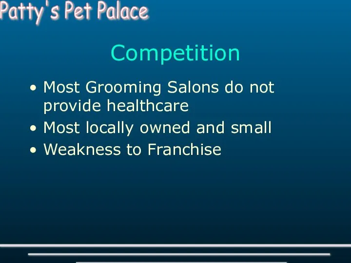 Competition Most Grooming Salons do not provide healthcare Most locally owned and small Weakness to Franchise