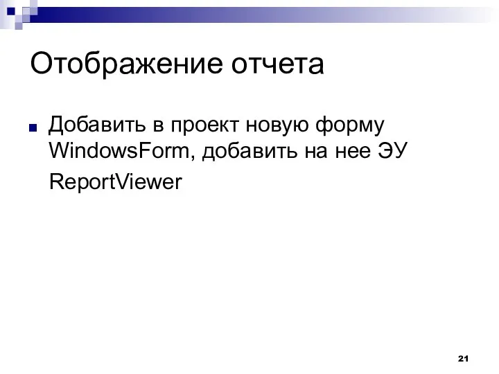 Отображение отчета Добавить в проект новую форму WindowsForm, добавить на нее ЭУ ReportViewer
