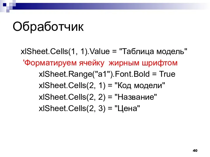Обработчик xlSheet.Cells(1, 1).Value = "Таблица модель" 'Форматируем ячейку жирным шрифтом xlSheet.Range("a1").Font.Bold