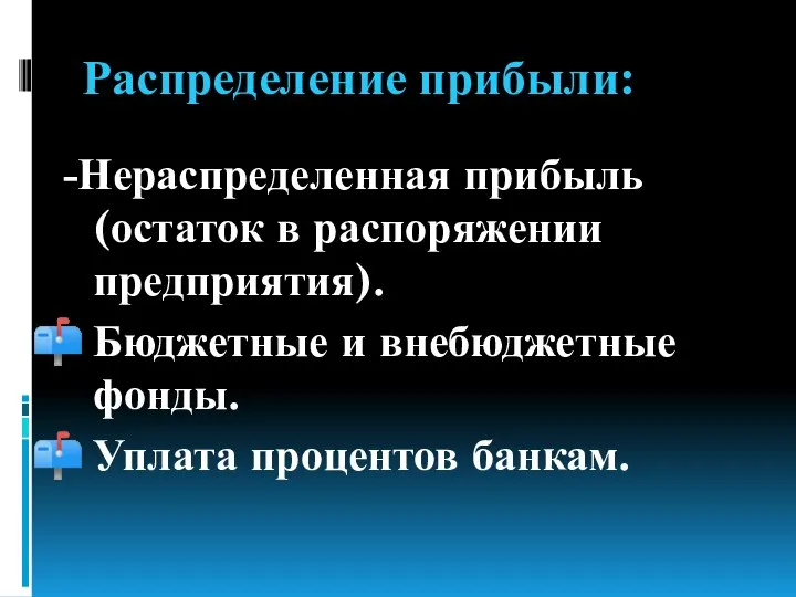 Распределение прибыли: -Нераспределенная прибыль (остаток в распоряжении предприятия). Бюджетные и внебюджетные фонды. Уплата процентов банкам.